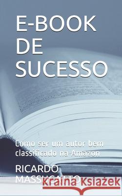 E-Book de Sucesso: Como ser um autor bem classificado na Amazon Ricardo Massucatto 9781650835686 Independently Published - książka