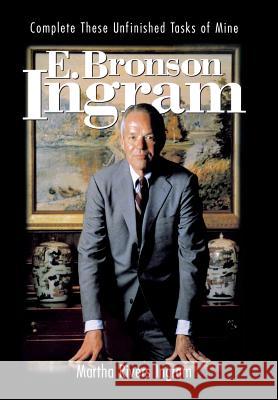 E. Bronson Ingram: Complete These Unfinished Tasks of Mine Martha Rivers Ingram 9781577362166 Hillsboro Press - książka