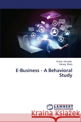 E-Business - A Behavioral Study Khuntale Rutuja                          Bhola Sarang 9783659203046 LAP Lambert Academic Publishing - książka