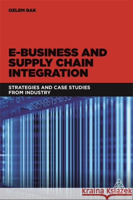 E-Business and Supply Chain Integration: Strategies and Case Studies from Industry Bak, Ozlem 9780749478452 Kogan Page Ltd - książka