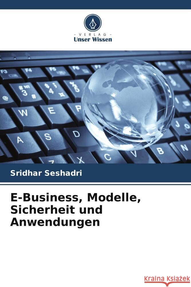 E-Business, Modelle, Sicherheit und Anwendungen Sridhar Seshadri 9786208068547 Verlag Unser Wissen - książka