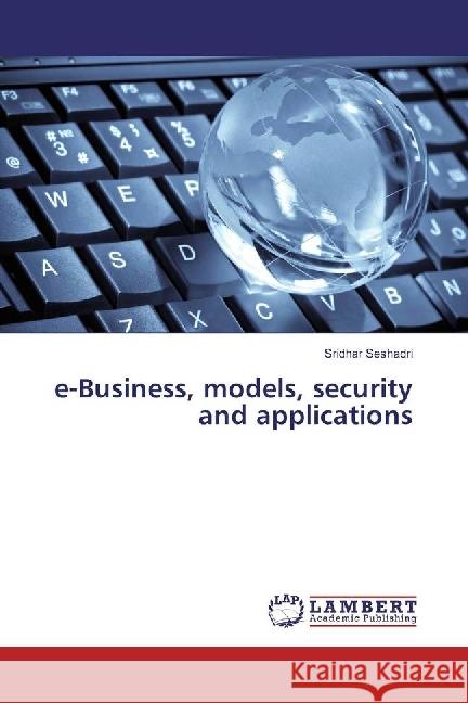 e-Business, models, security and applications Seshadri, Sridhar 9786202199674 LAP Lambert Academic Publishing - książka