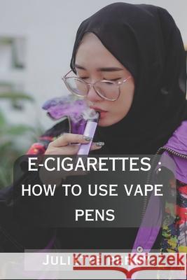 E-Cigarettes: How to Use Vape Pens Juliette Perry 9798334132108 Independently Published - książka