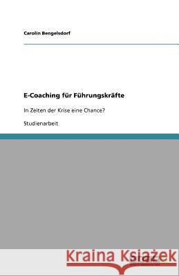 E-Coaching fur Fuhrungskrafte : In Zeiten der Krise eine Chance? Carolin Bengelsdorf 9783640845477 Grin Verlag - książka