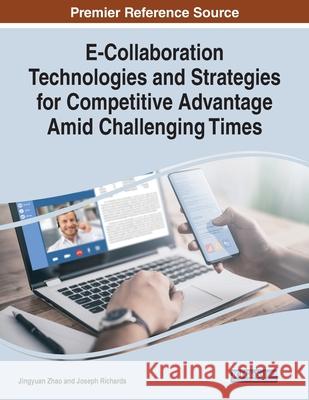 E-Collaboration Technologies and Strategies for Competitive Advantage Amid Challenging Times Jingyuan Zhao Joseph Richards 9781799877653 Information Science Reference - książka