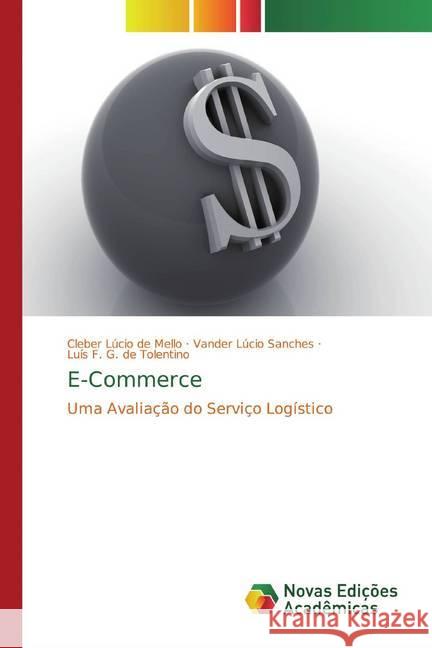 E-Commerce : Uma Avaliação do Serviço Logístico Mello, Cleber Lúcio de; Sanches, Vander Lúcio; Tolentino, Luís F. G. de 9786139710034 Novas Edicioes Academicas - książka