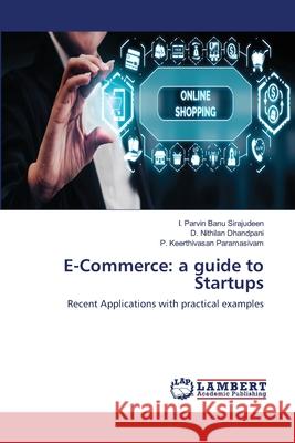 E-Commerce: a guide to Startups I. Parvin Banu Sirajudeen D. Nithilan Dhandpani P. Keerthivasan Paramasivam 9786203305395 LAP Lambert Academic Publishing - książka