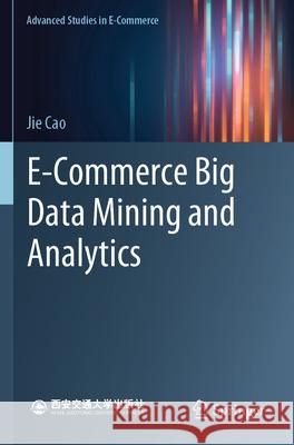 E-Commerce Big Data Mining and Analytics Jie Cao 9789819935901 Springer Nature Singapore - książka