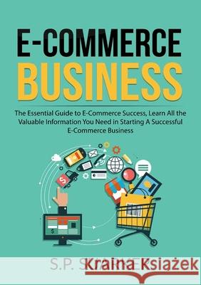 E-Commerce Business: The Essential Guide to E-Commerce Success, Learn All the Valuable Information You Need in Starting A Successful E-Comm S. P. Suarker 9786069836163 Zen Mastery Srl - książka