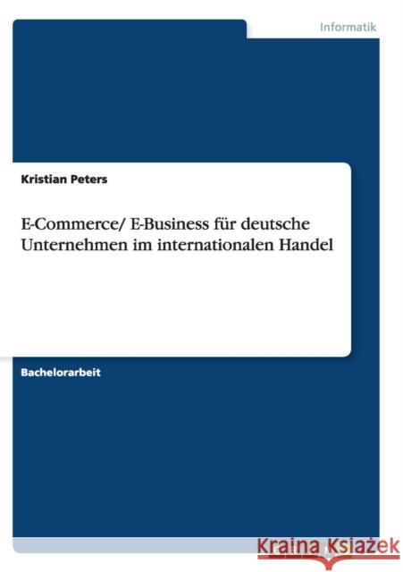 E-Commerce/ E-Business für deutsche Unternehmen im internationalen Handel Peters, Kristian 9783638648981 Grin Verlag - książka
