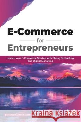 E Commerce for Entrepreneurs: Launch your E-commerce startup with strong technology and digital marketing (English Edition) Priyanka Tyagi Sudeshna Chakraborty 9789389898408 Bpb Publications - książka