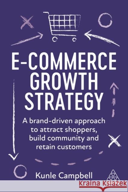 E-Commerce Growth Strategy: A Brand-Driven Approach to Attract Shoppers, Build Community and Retain Customers Kunle Campbell 9781398607989 Kogan Page Ltd - książka
