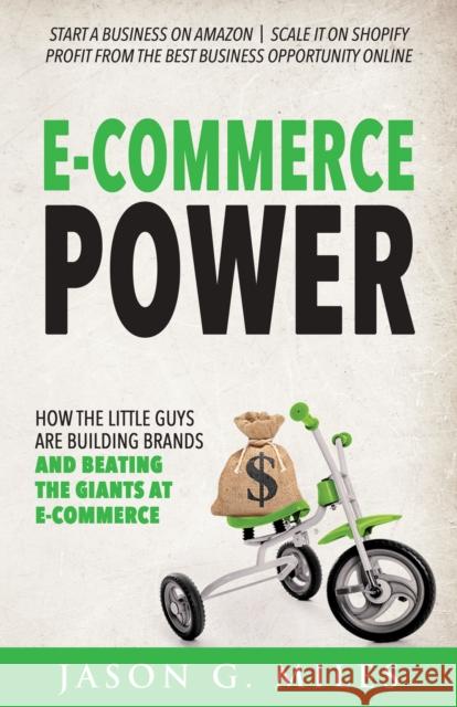 E-Commerce Power: How the Little Guys are Building Brands and Beating the Giants at E-Commerce Jason G. Miles 9781631950582 Morgan James Publishing llc - książka