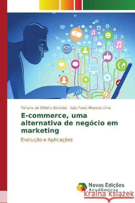 E-commerce, uma alternativa de negócio em marketing : Evolução e Aplicações Esteves, Yohans de Oliveira; Moreira Lima, Luiz Paulo 9783330760431 Novas Edicioes Academicas - książka