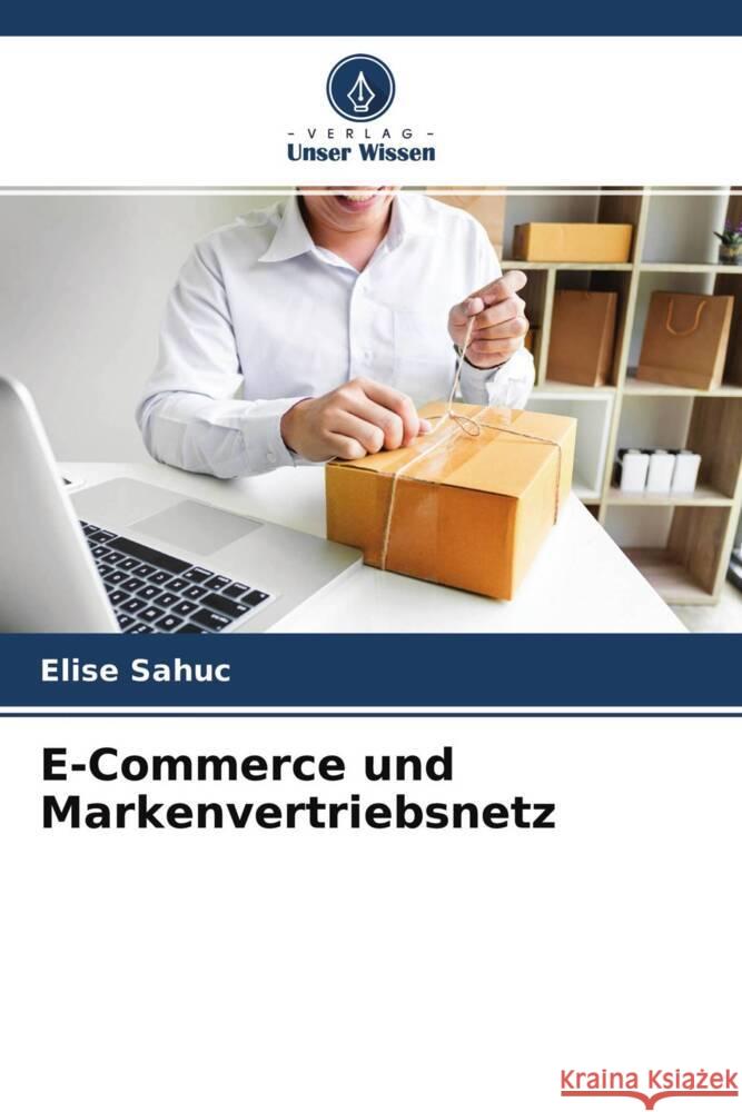 E-Commerce und Markenvertriebsnetz Sahuc, Elise 9786204353609 Verlag Unser Wissen - książka