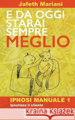 E da oggi starai sempre meglio: Ipnosi Manuale 1 Jafeth Mariani 9783756229383 Books on Demand - książka