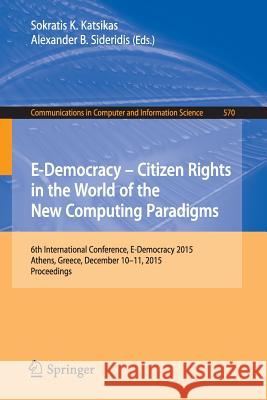 E-Democracy: Citizen Rights in the World of the New Computing Paradigms: 6th International Conference, E-Democracy 2015, Athens, Greece, December 10-1 Katsikas, Sokratis K. 9783319271637 Springer - książka