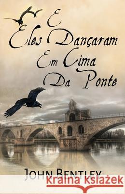 E Eles Dançaram Em Cima Da Ponte: Uma Novela De Avignon Medieval Bentley, John 9784824118707 Next Chapter Circle - książka