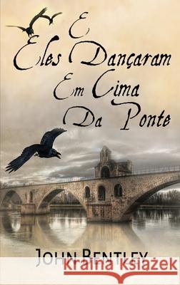 E Eles Dançaram Em Cima Da Ponte: Uma Novela De Avignon Medieval Bentley, John 9784824118721 Next Chapter Circle - książka