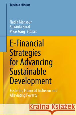 E-Financial Strategies for Advancing Sustainable Development: Fostering Financial Inclusion and Alleviating Poverty Nadia Mansour Sukanta Baral Vikas Garg 9783031675225 Springer - książka