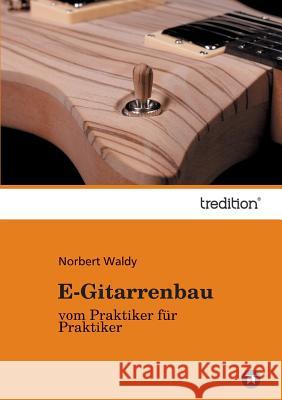 E-Gitarrenbau : vom Praktiker für Praktiker Norbert Waldy 9783849567330 Tredition - książka