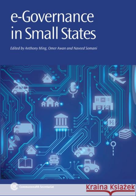 E-Governance in Small States Commonwealth Secretariat, Anthony Ming, Omer Awan, Naveed Somani 9781849291026 Commonwealth Secretariat - książka