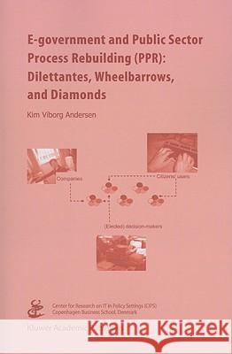 E-government and Public Sector Process Rebuilding: Dilettantes, Wheel Barrows, and Diamonds Andersen, Kim Viborg 9781441954589 Not Avail - książka