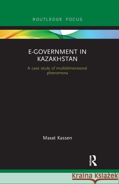 E-Government in Kazakhstan: A Case Study of Multidimensional Phenomena Maxat Kassen 9780367788209 Routledge - książka