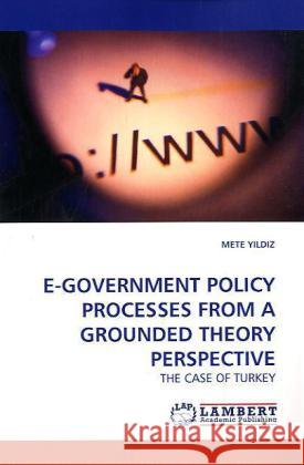 E-GOVERNMENT POLICY PROCESSES FROM A GROUNDED THEORY PERSPECTIVE : THE CASE OF TURKEY Yildiz, Mete 9783838307862 LAP Lambert Academic Publishing - książka