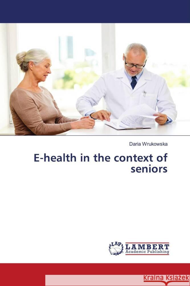 E-health in the context of seniors Wrukowska, Daria 9786206752707 LAP Lambert Academic Publishing - książka