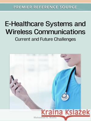 E-Healthcare Systems and Wireless Communications: Current and Future Challenges Watfa, Mohamed K. 9781613501238 Medical Information Science Reference - książka
