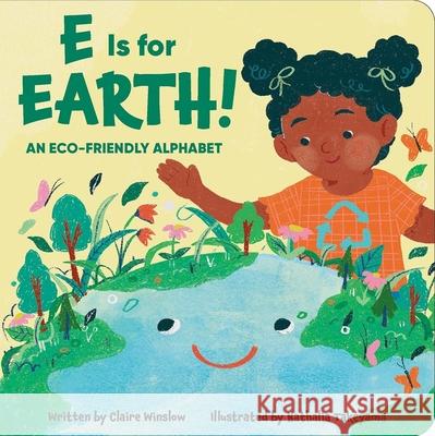E Is for Earth! an Eco-Friendly Alphabet Claire Winslow Nathalia Takeyama 9781503765801 Sunbird Books - książka
