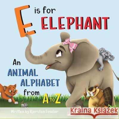 E is for Elephant: An Animal Alphabet from A to Z Kjersten Faseler Kay Ennen Michelle Drost 9781734825626 Little Beaver Publishing - książka