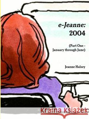 e-Jeanne: 2004 (Part One - January through June) Jeanne Halsey 9781300753612 Lulu.com - książka