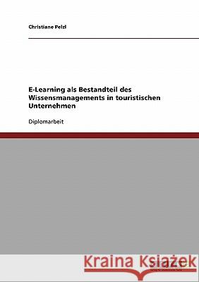 E-Learning als Bestandteil des Wissensmanagements in touristischen Unternehmen Pelzl, Christiane 9783638937450 Grin Verlag - książka