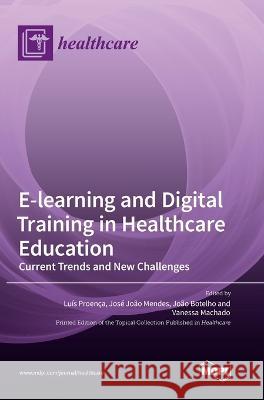 E-learning and Digital Training in Healthcare Education: Current Trends and New Challenges Luıs Proenca Jose Joao Mendes Joao Botelho 9783036545134 Mdpi AG - książka
