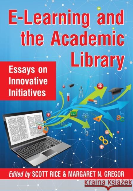 E-Learning and the Academic Library: Essays on Innovative Initiatives Scott Rice Margaret N. Gregor 9780786496426 McFarland & Company - książka
