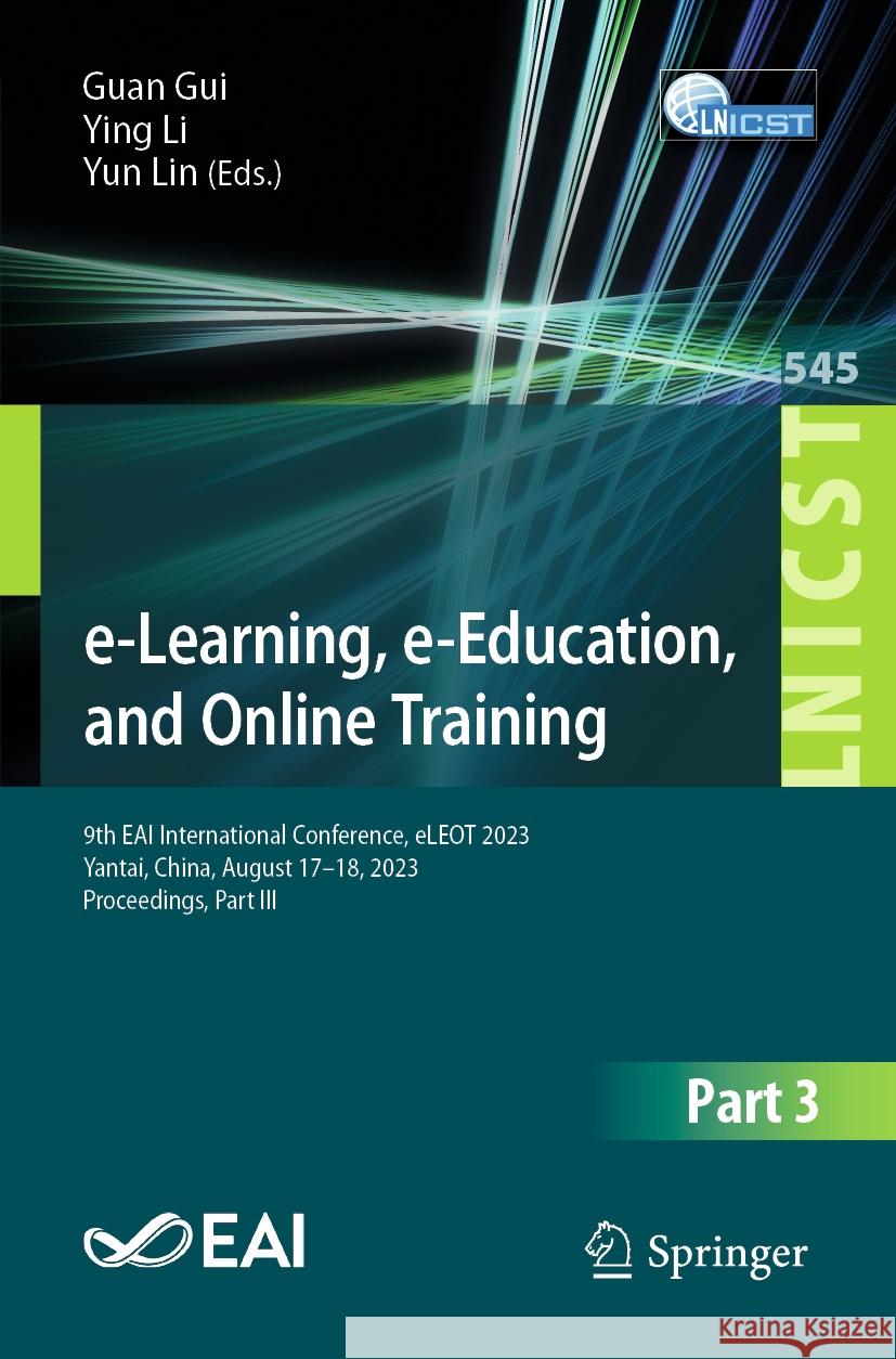 E-Learning, E-Education, and Online Training: 9th Eai International Conference, Eleot 2023, Yantai, China, August 17-18, 2023, Proceedings, Part III Guan Gui Ying Li Yun Lin 9783031514708 Springer - książka