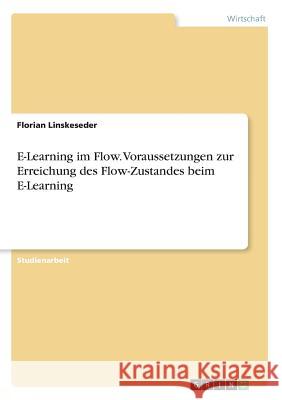 E-Learning im Flow. Voraussetzungen zur Erreichung des Flow-Zustandes beim E-Learning Linskeseder, Florian 9783668818217 GRIN Verlag - książka