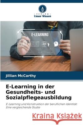 E-Learning in der Gesundheits- und Sozialpflegeausbildung McCarthy, Jillian 9783639840155 Verlag Unser Wissen - książka