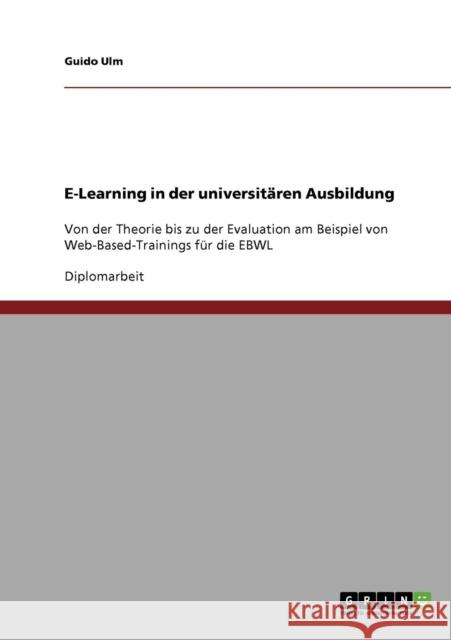 E-Learning in der universitären Ausbildung: Von der Theorie bis zu der Evaluation am Beispiel von Web-Based-Trainings für die EBWL Ulm, Guido 9783638925068 Grin Verlag - książka