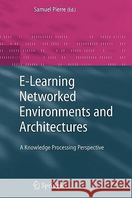 E-Learning Networked Environments and Architectures: A Knowledge Processing Perspective Pierre, Samuel 9781849965859 Springer - książka