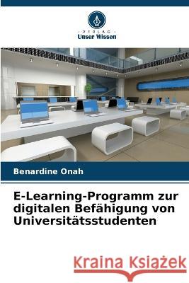 E-Learning-Programm zur digitalen Bef?higung von Universit?tsstudenten Benardine Onah 9786205619070 Verlag Unser Wissen - książka