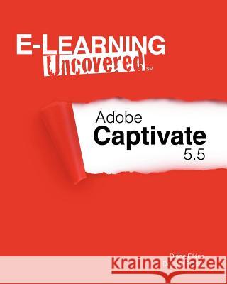 E-Learning Uncovered: Adobe Captivate 5.5 Diane Elkins Desiree Pinder 9781469900919 Createspace - książka