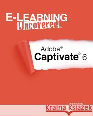 E-Learning Uncovered: Adobe Captivate 6 Diane Elkins Desiree Pinder 9781479169719 Createspace Independent Publishing Platform - książka