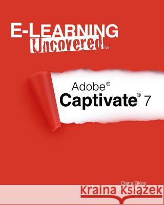 E-Learning Uncovered: Adobe Captivate 7 Diane Elkins Desiree Pinder 9781490569567 Createspace - książka