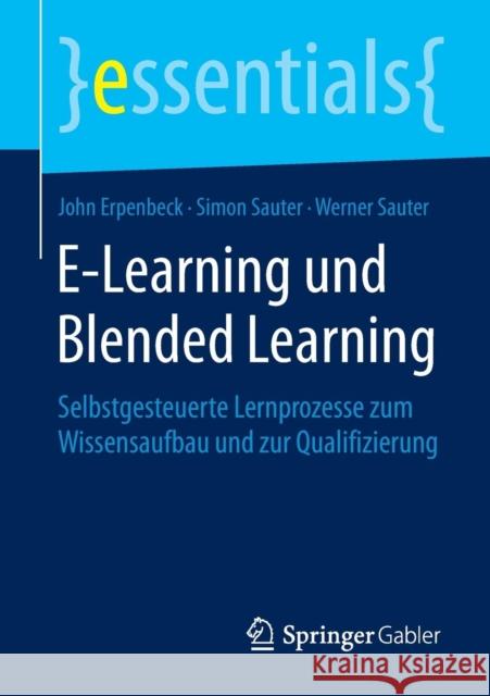 E-Learning und Blended Learning: Selbstgesteuerte Lernprozesse zum Wissensaufbau und zur Qualifizierung Werner Sauter 9783658101749 Springer Gabler - książka