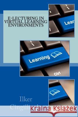 E-lecturing in Virtual Learning Environments Cingillioglu, Ilker 9781490460420 Createspace - książka