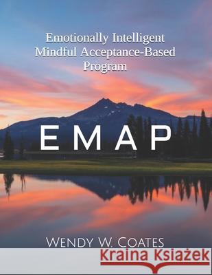 E M A P: Emotionally Intelligent Mindful Acceptance-Based Program Wendy W. Coates 9781093292626 Independently Published - książka