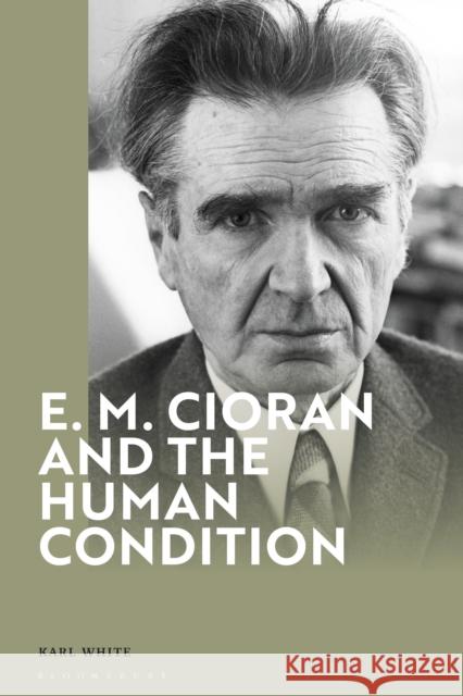 E. M. Cioran and the Human Condition Dr Karl (King's College London, UK) White 9781350498549 Bloomsbury Publishing PLC - książka